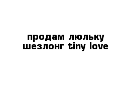 продам люльку-шезлонг tiny love